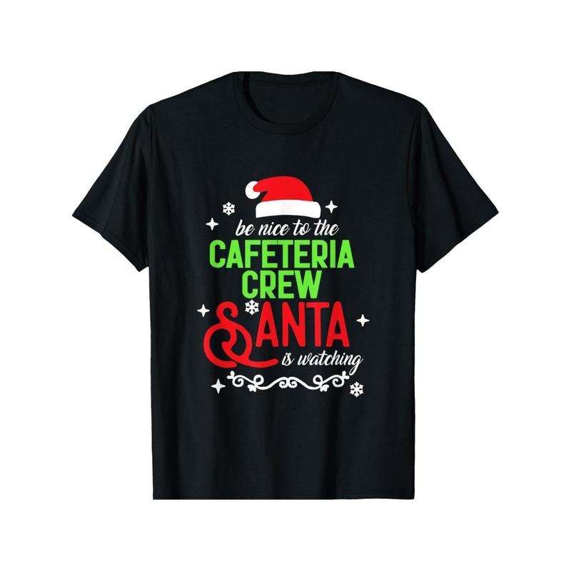 Be Nice To The Cafeteria Crew Santa Is Watching Christmas T-Shirt for Men Women, Christmas Halloween New year...