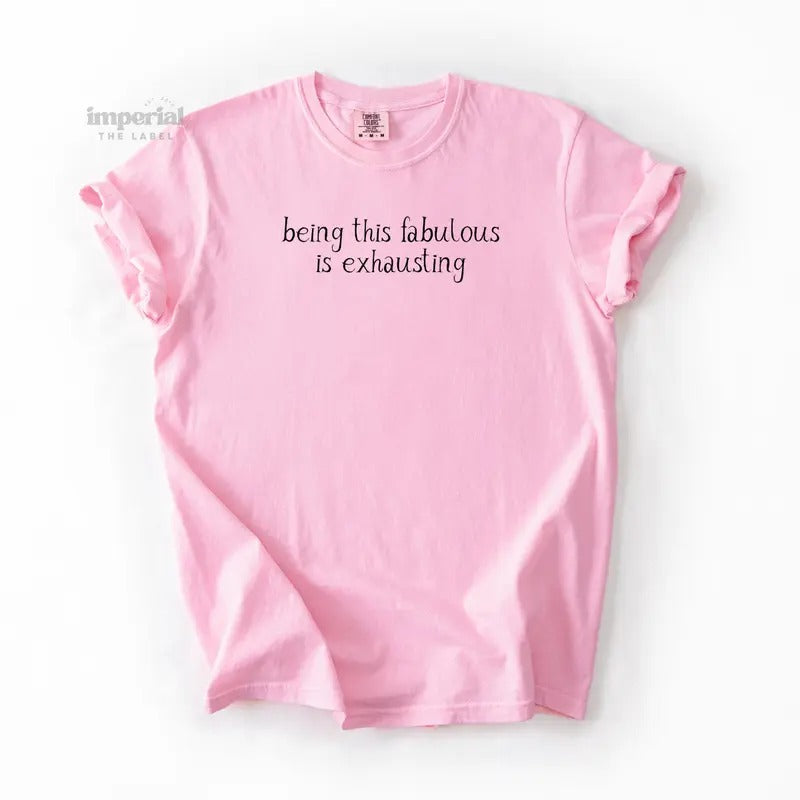 Being This Fabulous Is Exhausting Comfort Colors Vintage Washed Soft Dyed Cotton Streetwear Casual Everyday T-Shirts, Hoodie, Sweatshirt