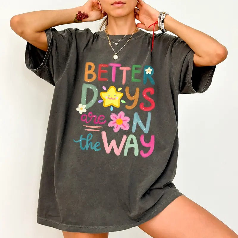 Better Days Are On The Way Comfort Colors Shirt, Cute Mental Health T-shirt, Floral Graphic Tee, Womenswear, Motivational...
