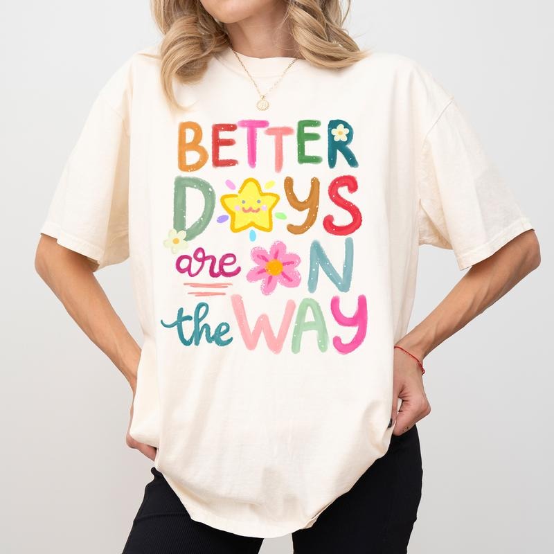 Better Days Are Way Comfort Colors Shirt Floral Cute Mental Health Outfits Womenswear Positive Her Mom T-Shirts, Hoodie, Sweatshirt