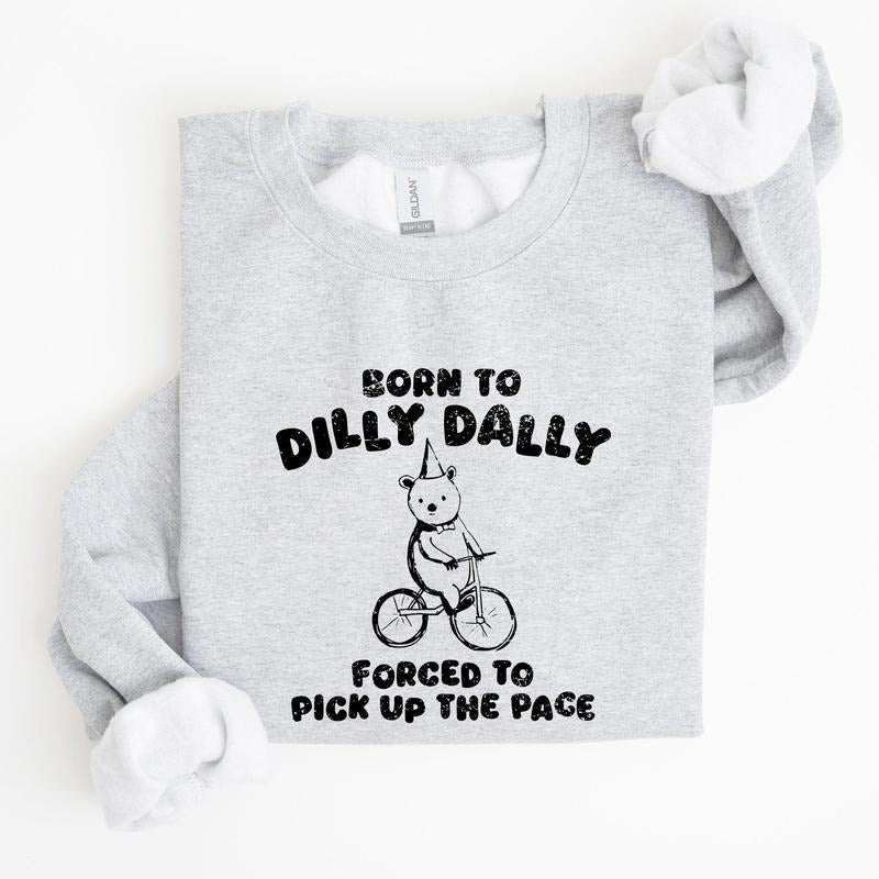 Born To Dilly Dally, Bear, Meme, Aesthetic, Funny Sweatshirt, Women's Crew Neck, Crewneck T-Shirts, Hoodie | HypeCrazeTee.com