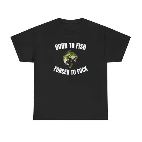 Born To Fish Forced To FUCK Funny Shirt Hoodie, Sweatshirt | HypeCrazeTee.com