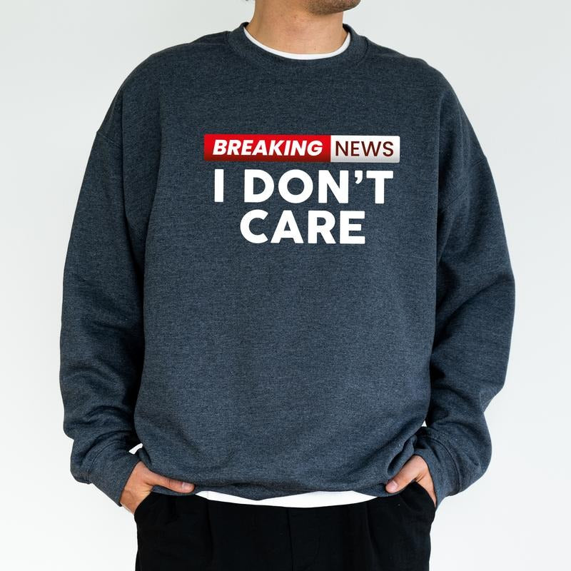 Breaking News I Don'T Care Funny Sayings Sarcastic Him Offensive Tops Classic Menswear T-Shirts, Hoodie, Sweatshirt