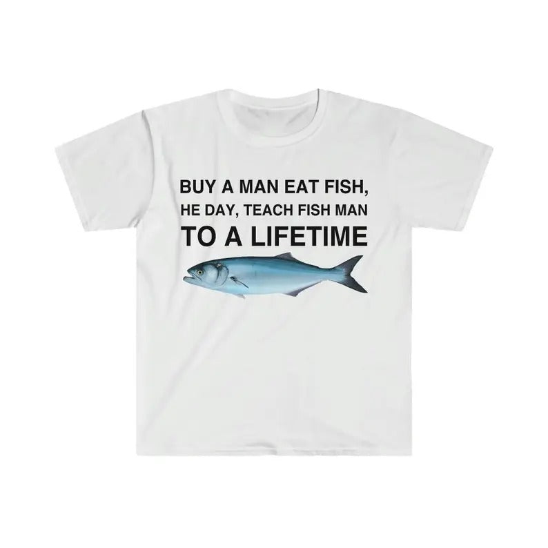 Buy a Man Eat Fish T-Shirt, He Day, Teach Fish Man T-Shirt, To A Lifetime Funny Meme T-Shirt Hoodie, Sweatshirt