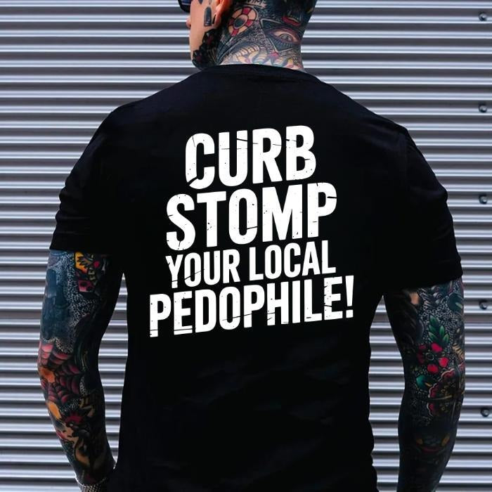 CURB STOMP YOUR LOCAL PEDOPHILE Printed Men's T-shirt Graphic Tee, Gift For Him, Gifts Her, Trending Shirt, Sweatshirt,...