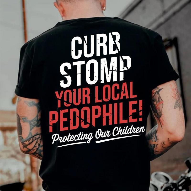 CURB STOMP YOUR LOCAL PEDOPHILE Printed Men's T-shirt Graphic Tee, Gift For Him, Gifts Her, Trending Shirt, Sweatshirt,...
