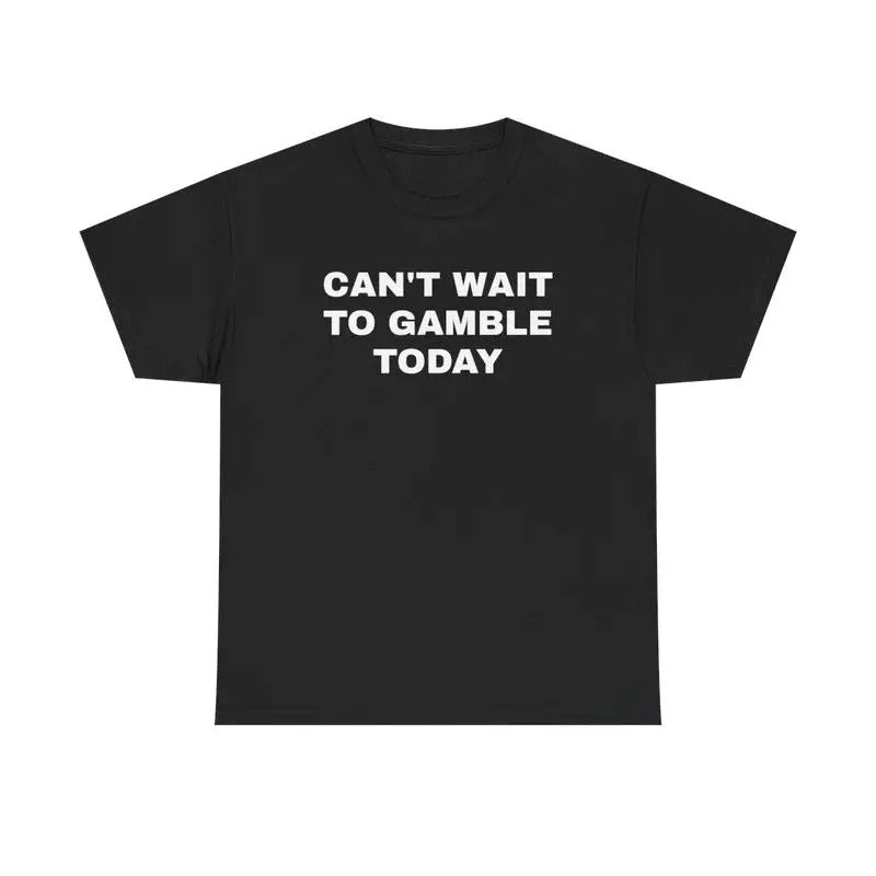 Can't Wait To Gaamblle Today Shirt, Gift For Men and Women Hoodie, Sweatshirt | HypeCrazeTee.com