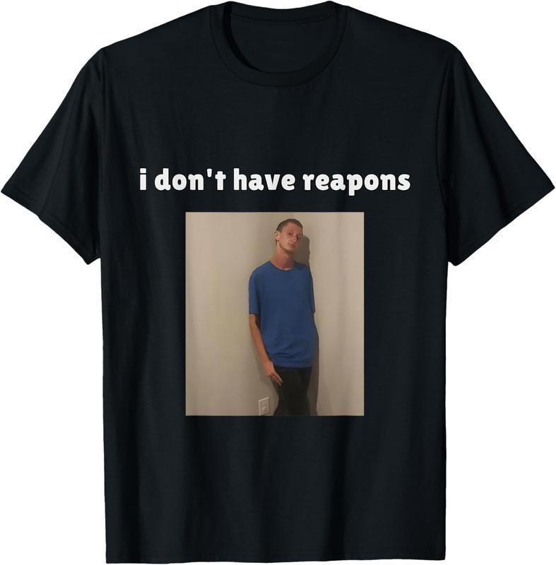 Casual Cotton shortsleeve tees I Don't Have Reapons Meme Funny T-Shirt Hoodie, Sweatshirt | HypeCrazeTee.com