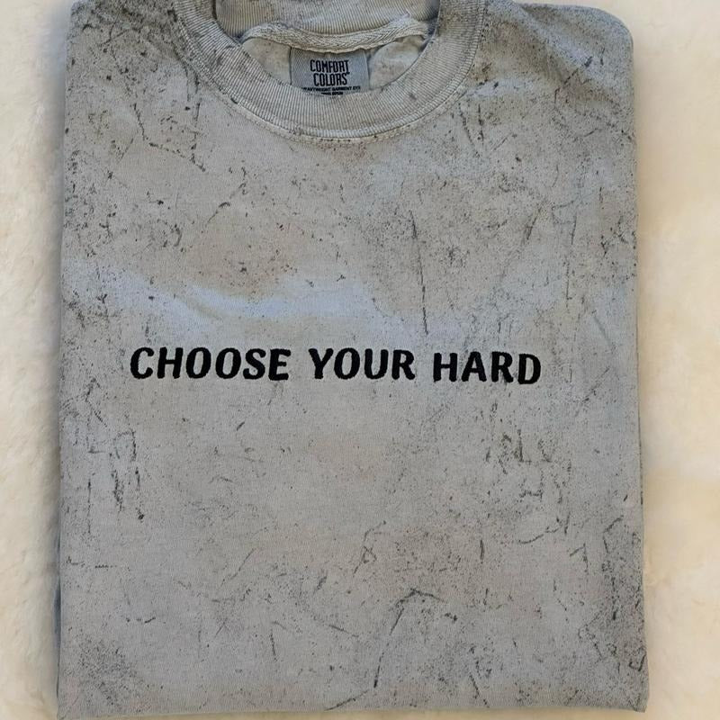 Choose Your Hard Embroidered Comfort colors Tee shirt Hoodie, Sweatshirt | HypeCrazeTee.com