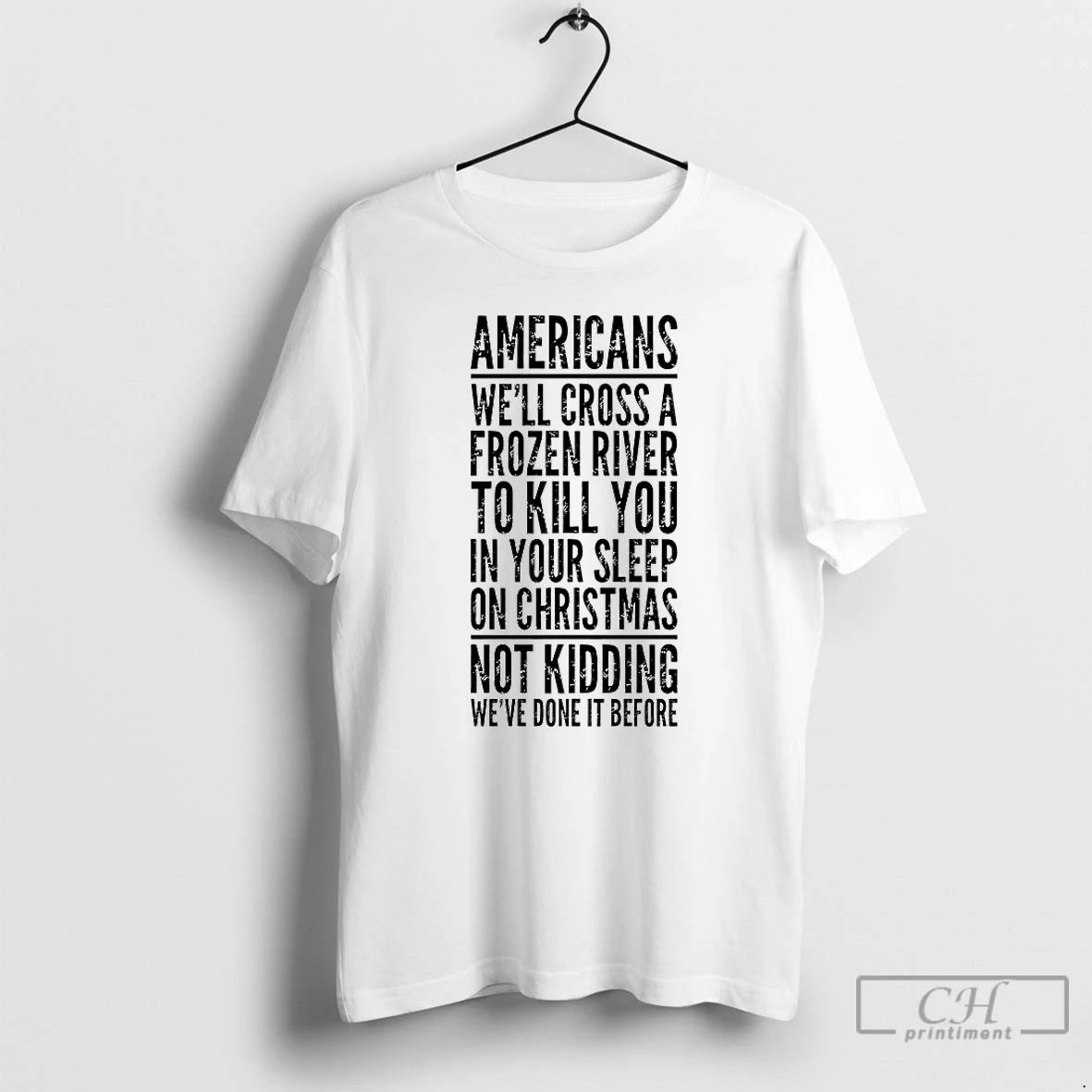 Classic Americans Well Cross A Frozen River To Kill You T-Shirts, Hoodie, Sweatshirt | HypeCrazeTee.com