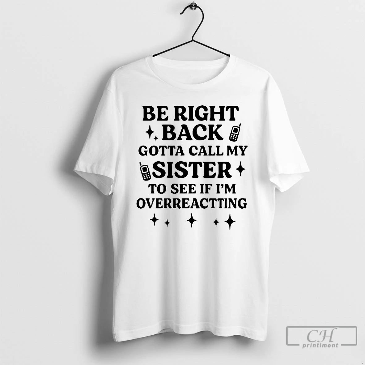 Classic Be Right Back Gotta Call My Sister To See If Im Overreacting T Shirts Hoodie, Sweatshirt | HypeCrazeTee.com
