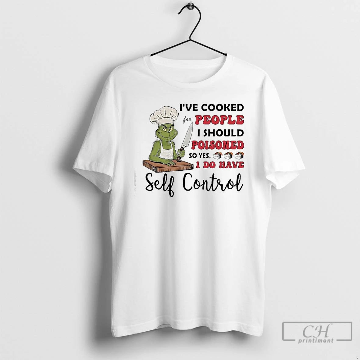 Classic Grinch Ive Cooked For People I Should Have Poisoned I Do Have Self Control T-Shirts, Hoodie, Sweatshirt