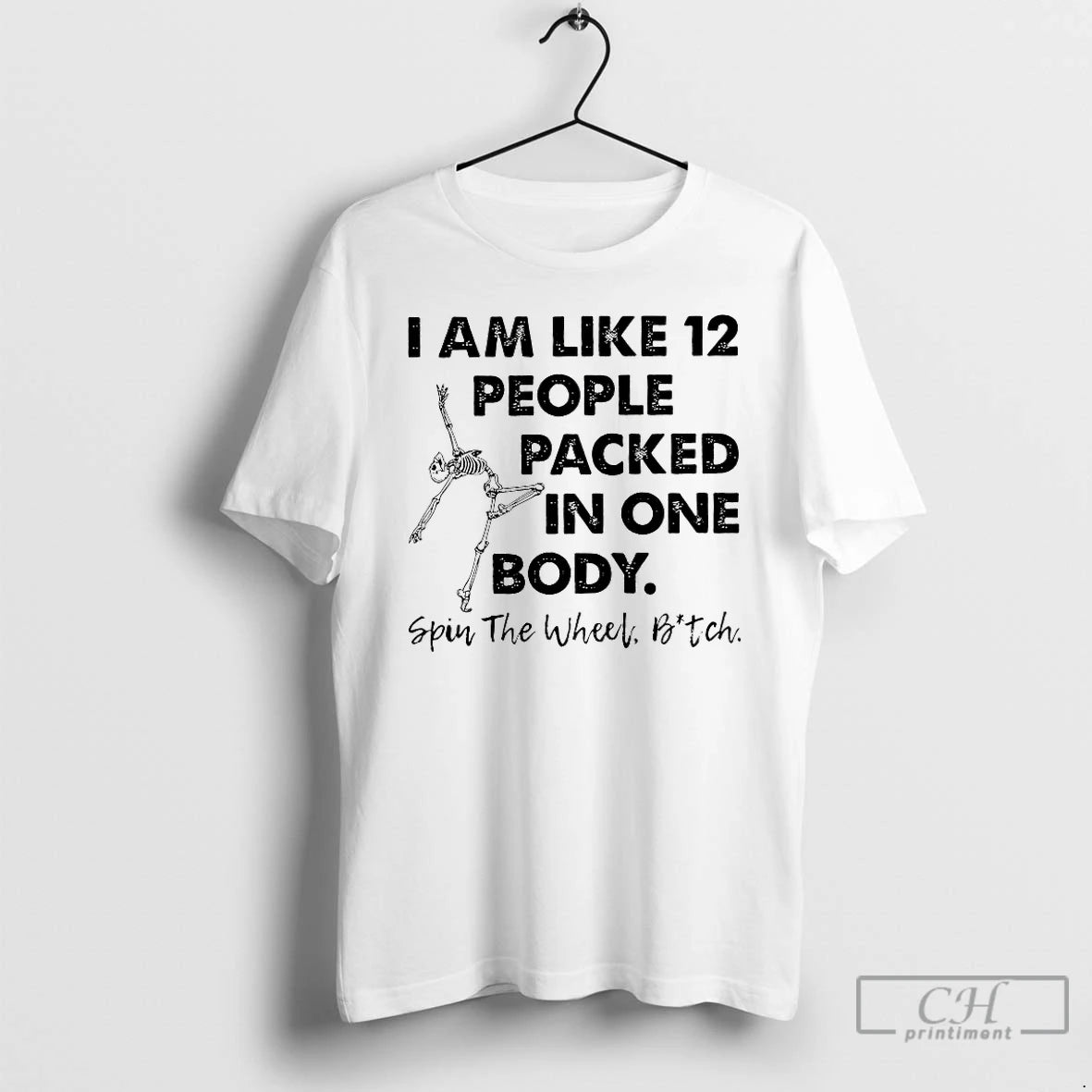 Classic I Am Like 12 People Packed In One Body Spin The Wheel Bitch T-Shirts, Hoodie, Sweatshirt | HypeCrazeTee.com