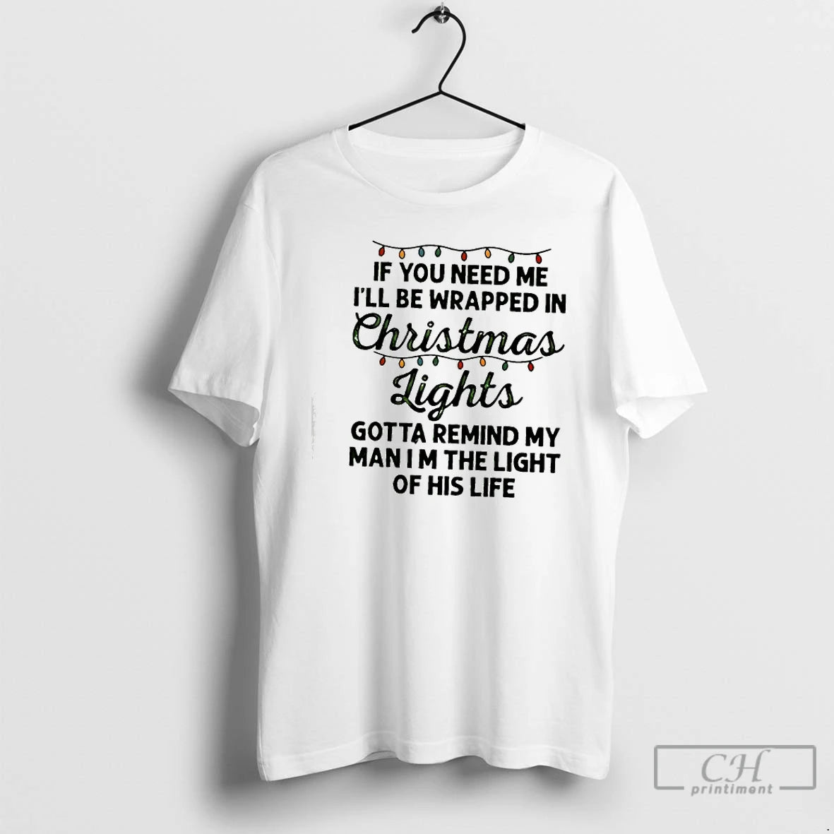 Classic If You Need Me Ill Be Wrapped In Christmas Lights Gotta Remind My Man T-Shirts, Hoodie, Sweatshirt | HypeCrazeTee.com