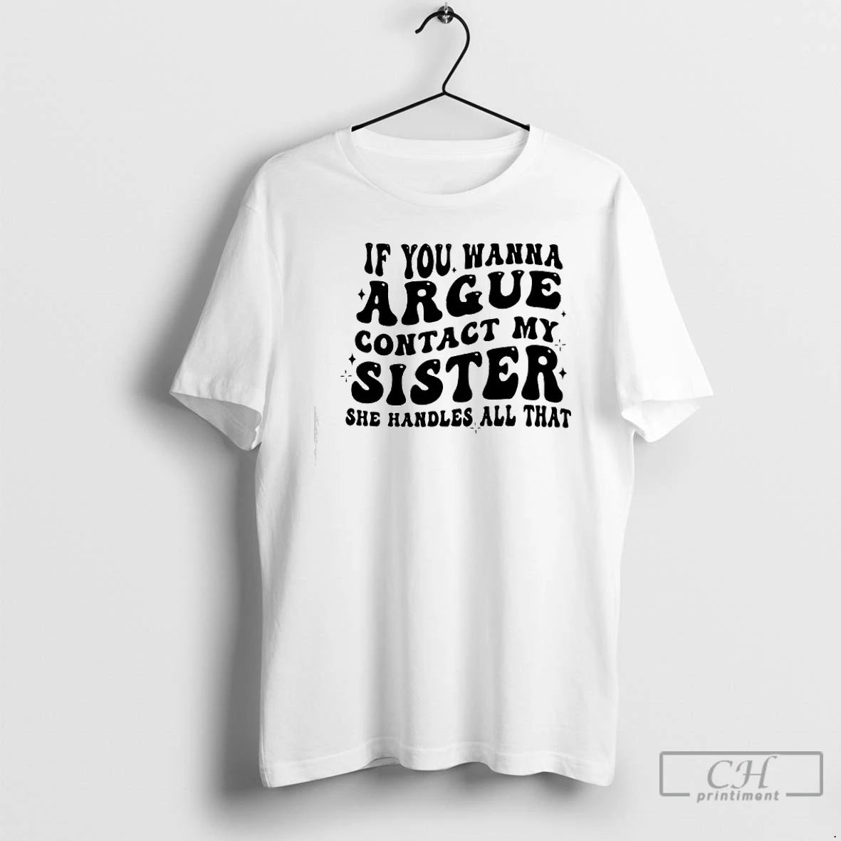 Classic If You Wanna Argue Contact My Sister She Handles All That T Shirts Sweater Hoodie, Sweatshirt | HypeCrazeTee.com