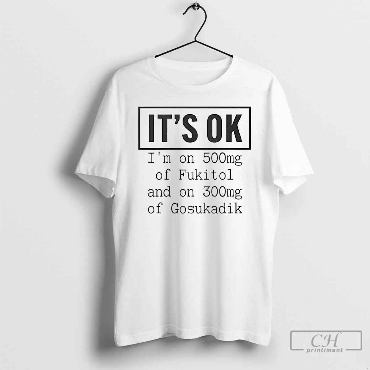 Classic Im On 500mg Of Fukitol And On 300mg Of Gosukadik T-Shirts, Hoodie, Sweatshirt | HypeCrazeTee.com
