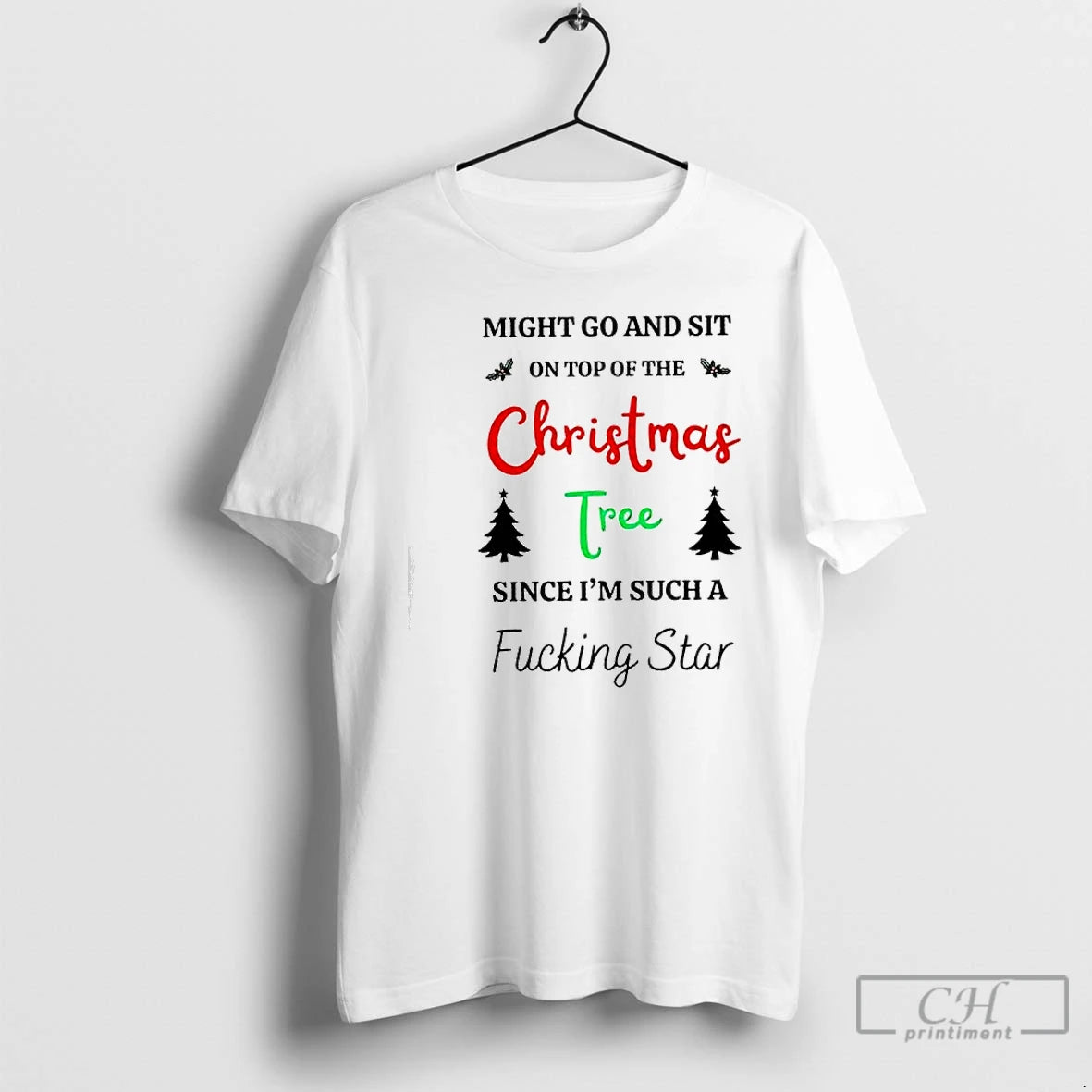 Classic Might Go And Sit On Top Of The Christmas Tree Since Im Such T-Shirts, Hoodie, Sweatshirt | HypeCrazeTee.com