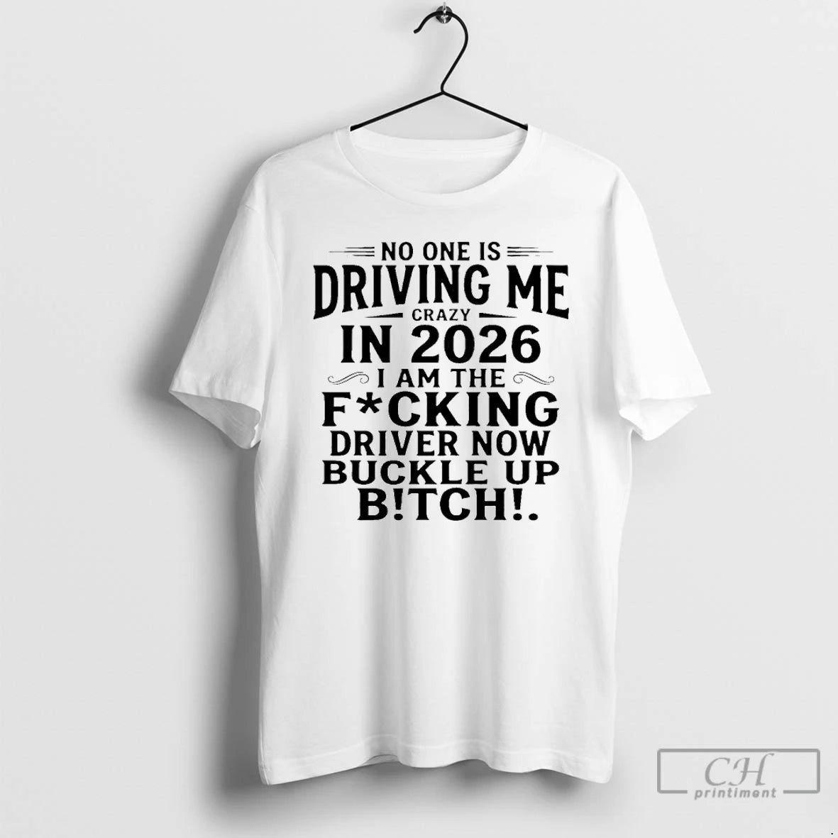 Classic No One Is Driving Me Crazy In 2026 I Am The Fucking Drive Now T-Shirts, Hoodie, Sweatshirt | HypeCrazeTee.com