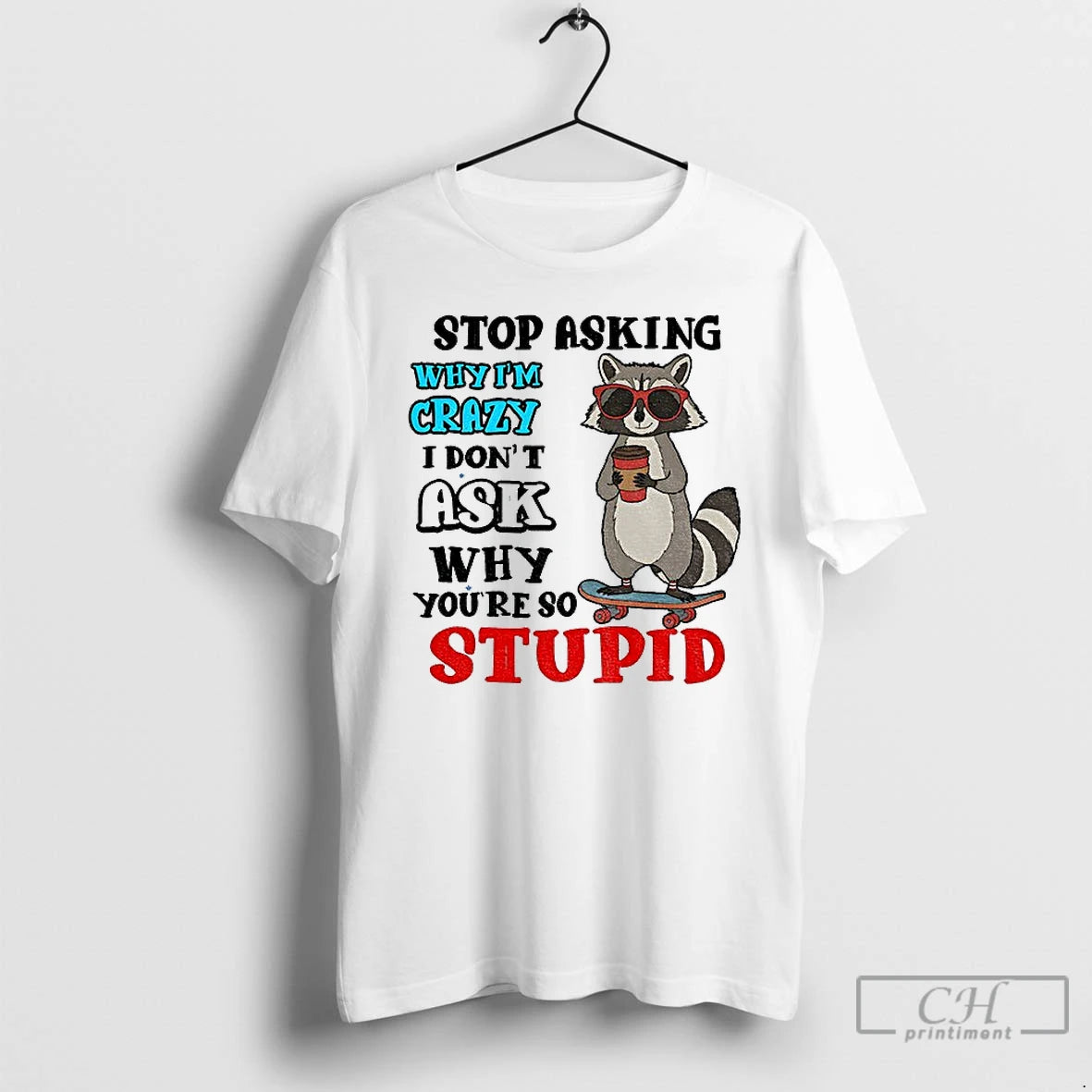 Classic Raccoon Stop Asking Why Im Crazy I Dont Ask Why Youre So Stupid T-Shirts, Hoodie, Sweatshirt | HypeCrazeTee.com