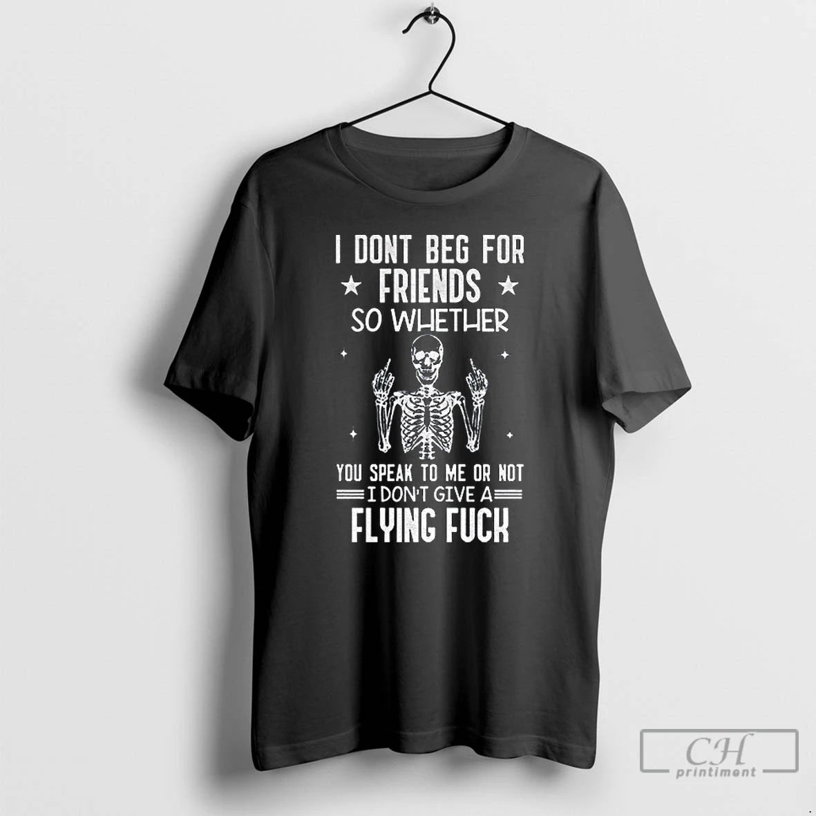 Classic Skeleton I Dont Beg For Friends So Whether You Speak To Me Or Not T-Shirts, Hoodie, Sweatshirt | HypeCrazeTee.com
