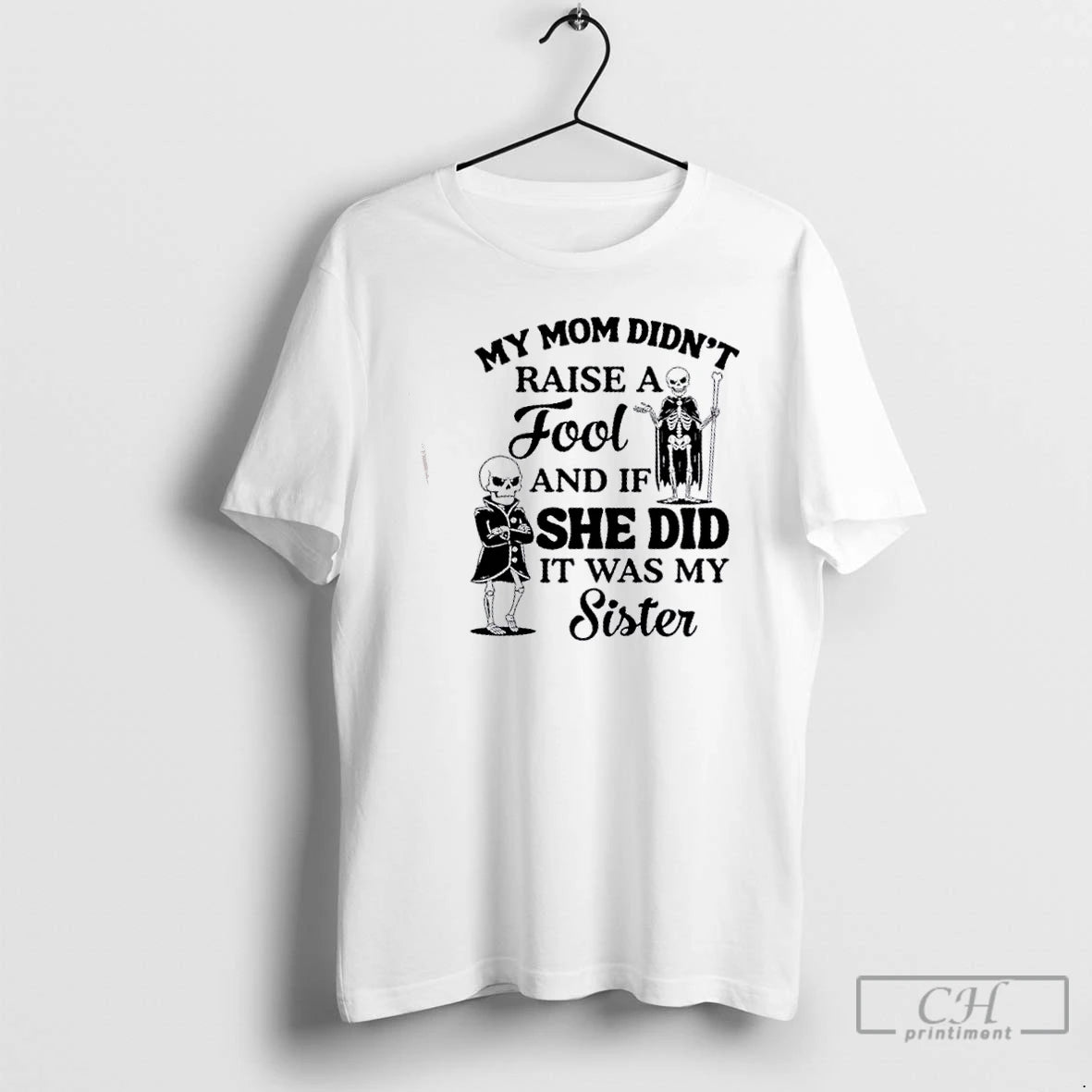 Classic Skeletons My Mom Didnt Raise A Fool And If She Did It Was My T-Shirts, Hoodie, Sweatshirt | HypeCrazeTee.com