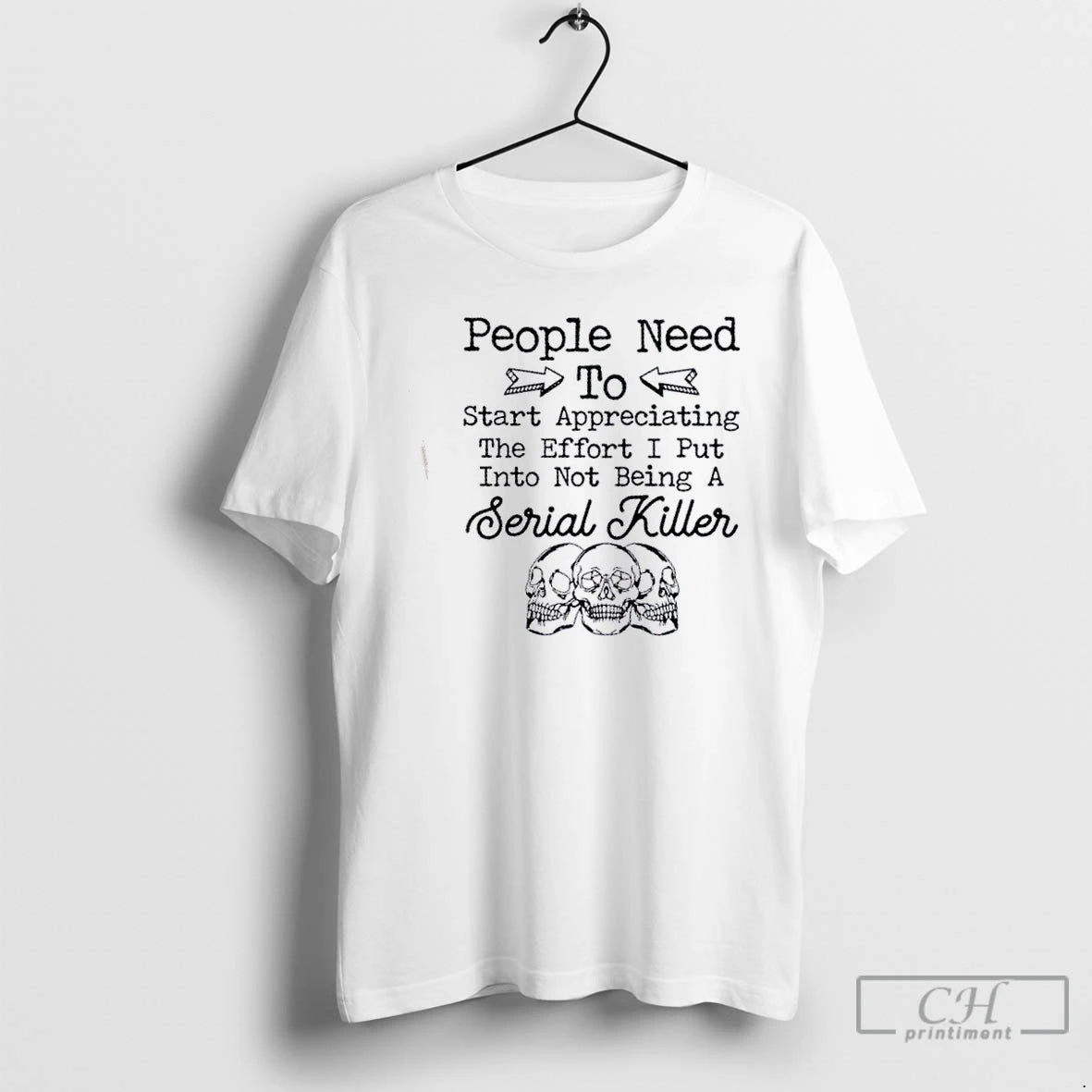 Classic Skulls People Need To Start Appreciating The Effort I Put Into Not Being T-Shirts, Hoodie, Sweatshirt