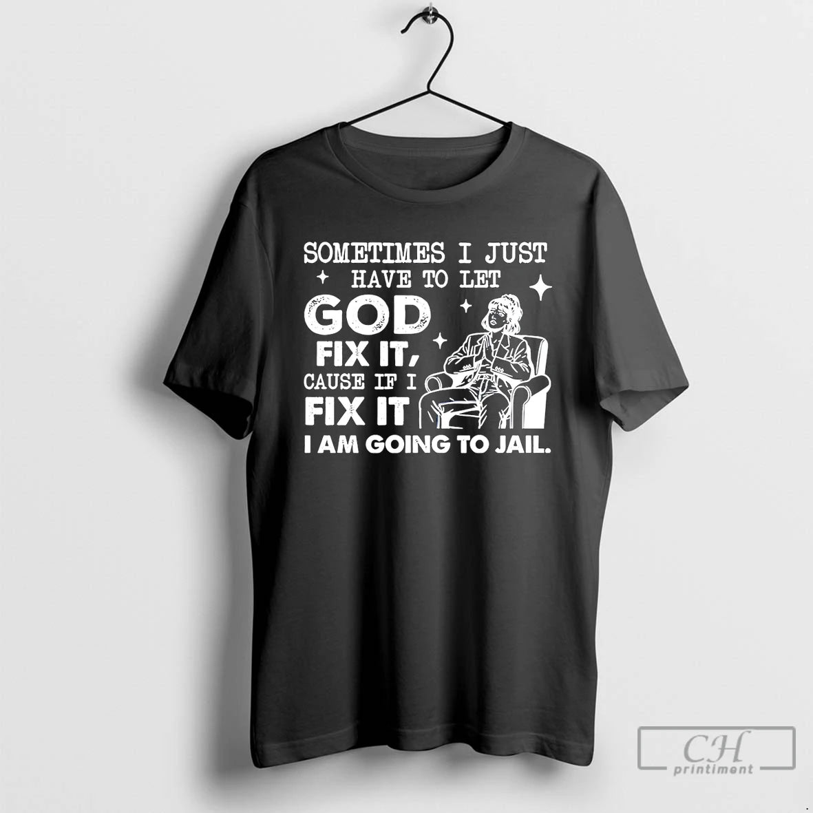 Classic Sometimes I Just Have To Let God Fix It Cause If I Fix It T-Shirts, Hoodie, Sweatshirt | HypeCrazeTee.com