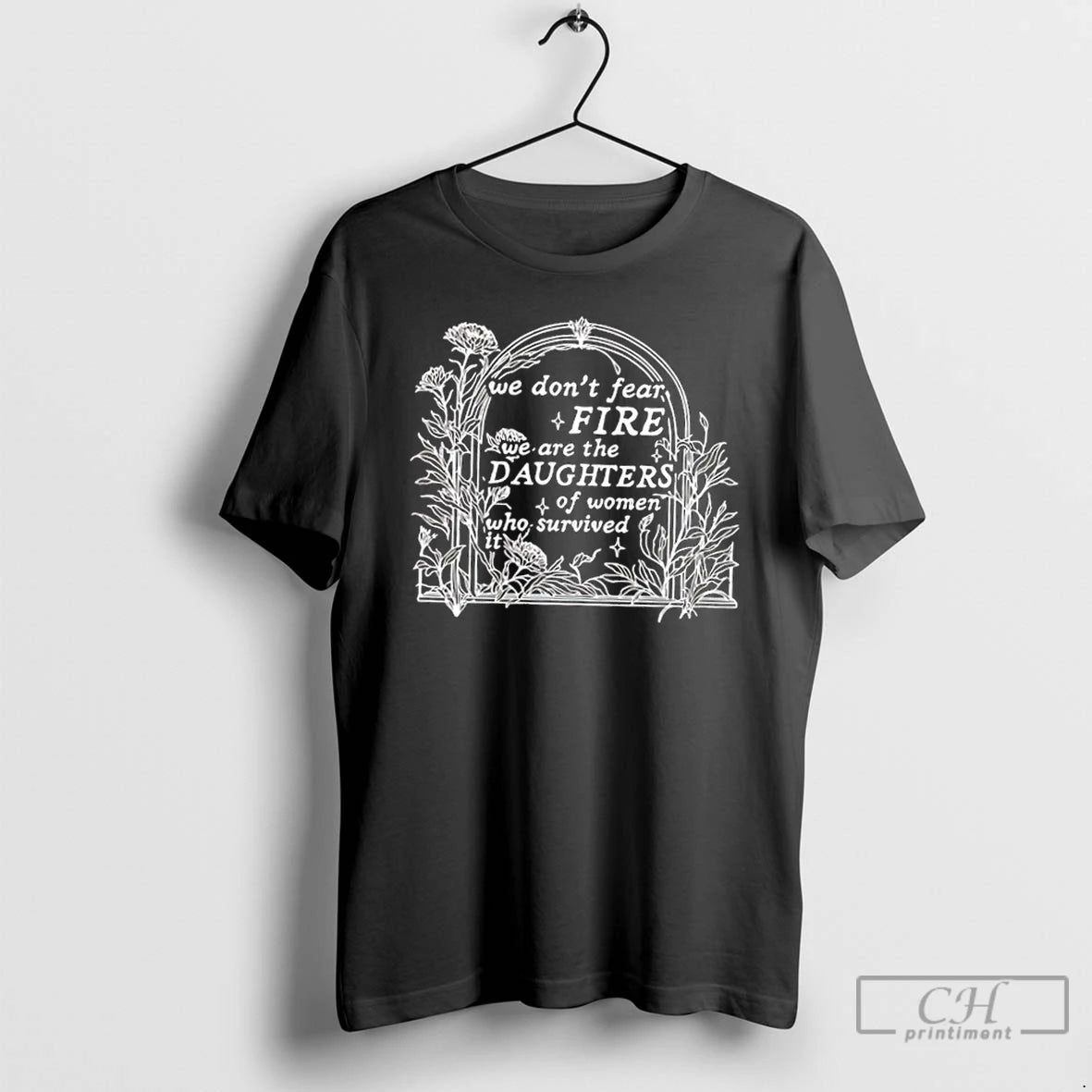 Classic We Dont Fear Fire We Are The Daughters Of Women Who Survived It Floral T-Shirts, Hoodie, Sweatshirt