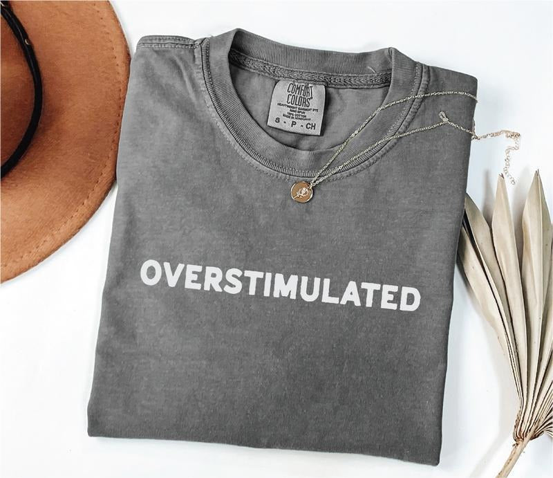 Comfort Color Overstimulated Screen Printed Unisex Crewneck T-Shirt Hoodie, Sweatshirt | HypeCrazeTee.com