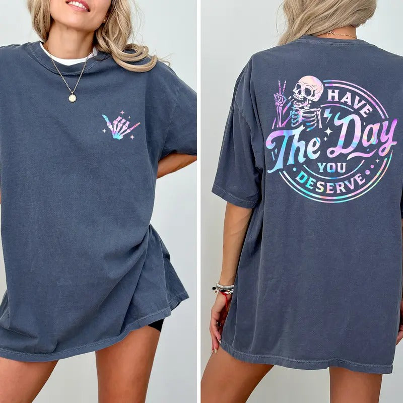 Comfort Colors Have The Day You Deserve 2-Sided Shirt, Inspiration Graphic Printed Tee, Sarcastic Quote Tshirt,...