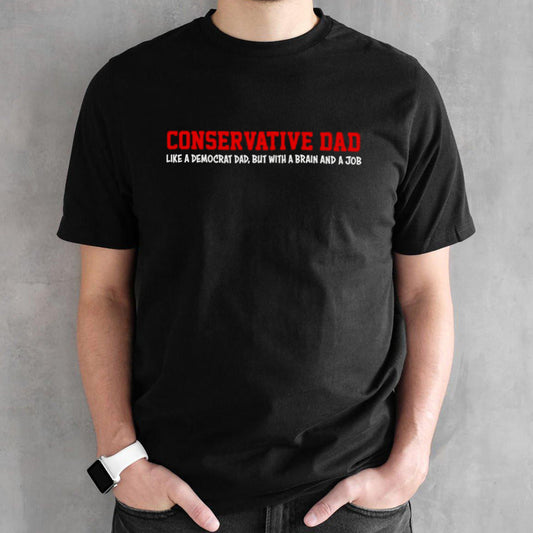 Conservative dad like a democrat dad shirt