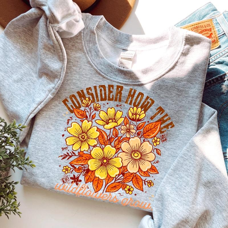 Consider How the Wild Flowers Grow DTF Transfers - THIS IS NOT A SHIRT Hoodie, Sweatshirt | HypeCrazeTee.com