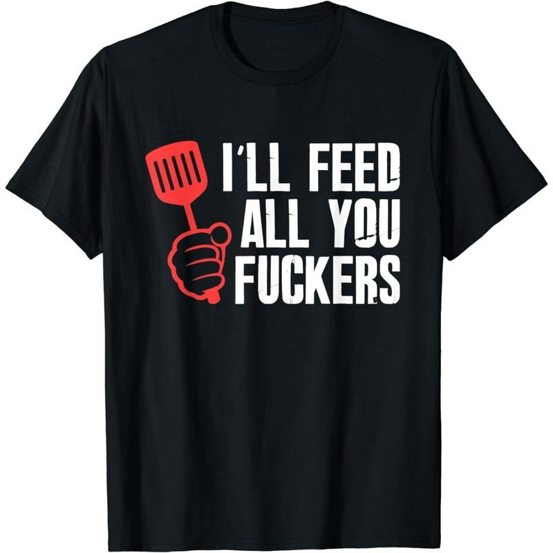 Cotton Short Sleeve Ill Feed All You Fckers Hilarious BBQ Kitchen Cook Grilling T-Shirt For Men Women Hoodie, Sweatshirt