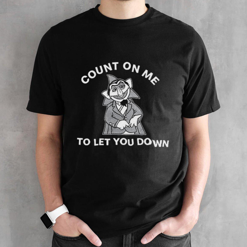 Count On Me To Let You Down T-shirt
