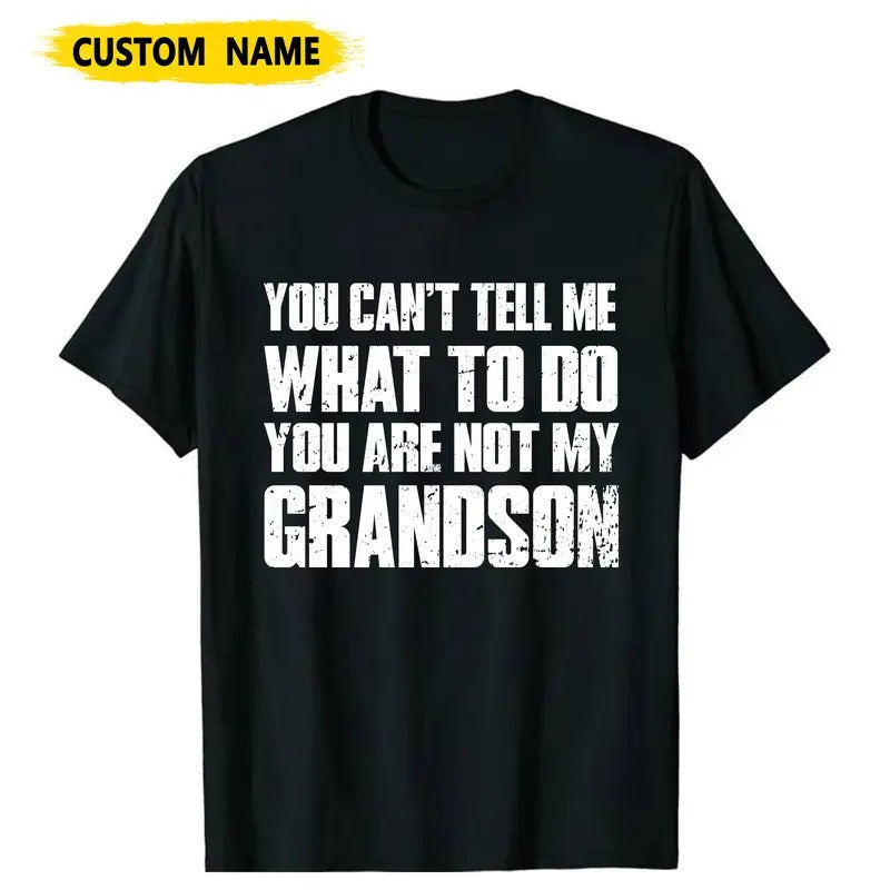 Custom Funny Grandpa Tshirt, You Can't Tell Me What To Do You're Not My Grandson, Men Sweatshirt, Gifts for Grandfather