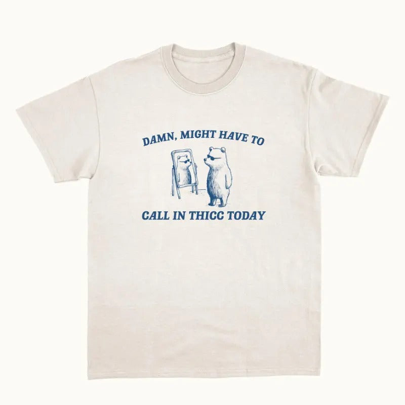 Damn Might Have To Call In Thicc - Unisex T Shirt Hoodie, Sweatshirt | HypeCrazeTee.com