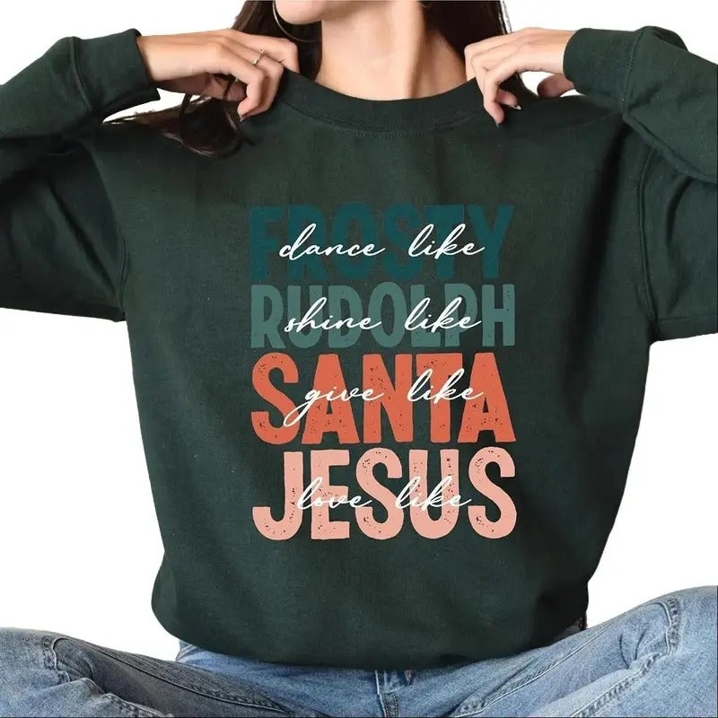 Dance Like Frosty Shine Like Rudolph Give Like Santa Love Like Jesus Sweatshirt, Christmas Sweatshirt, Religious...