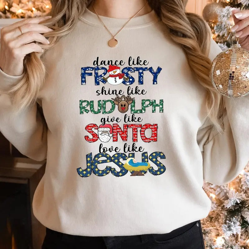 Dance Like Frosty Shine like Rudolph Give like Santa Love Like Jesus Shirt, Cute Christmas Sweatshirt, Christmas Shirt,...