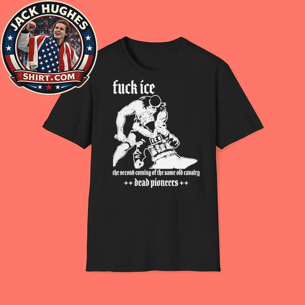 Dead Pioneers Fuck ICE The Second Coming Of THe Same Old Cavalry Shirt