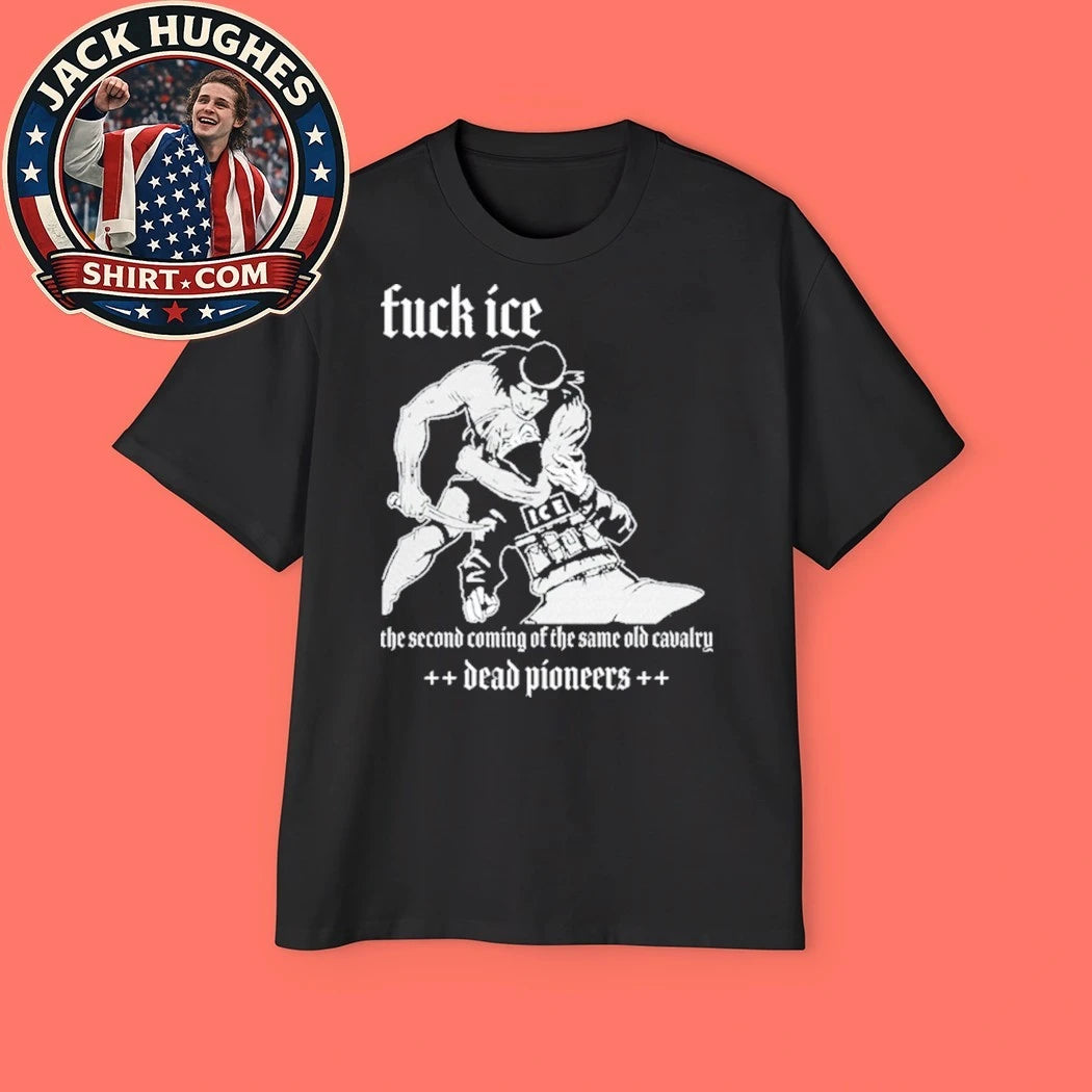 Dead Pioneers Fuck ICE The Second Coming Of THe Same Old Cavalry Shirt