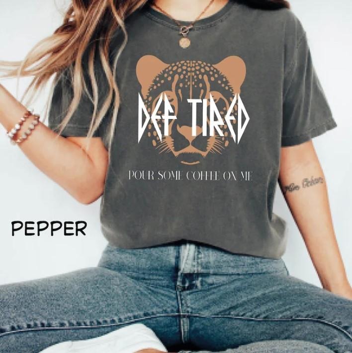 Def Tired Graphic Tee, Leopard Graphic Shirt, Pour Some Coffee On Me Graphic Shirt Hoodie, Sweatshirt | HypeCrazeTee.com