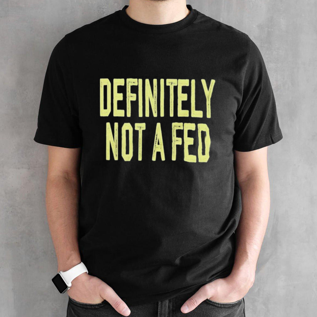 Definitely Not A Fed Shirt