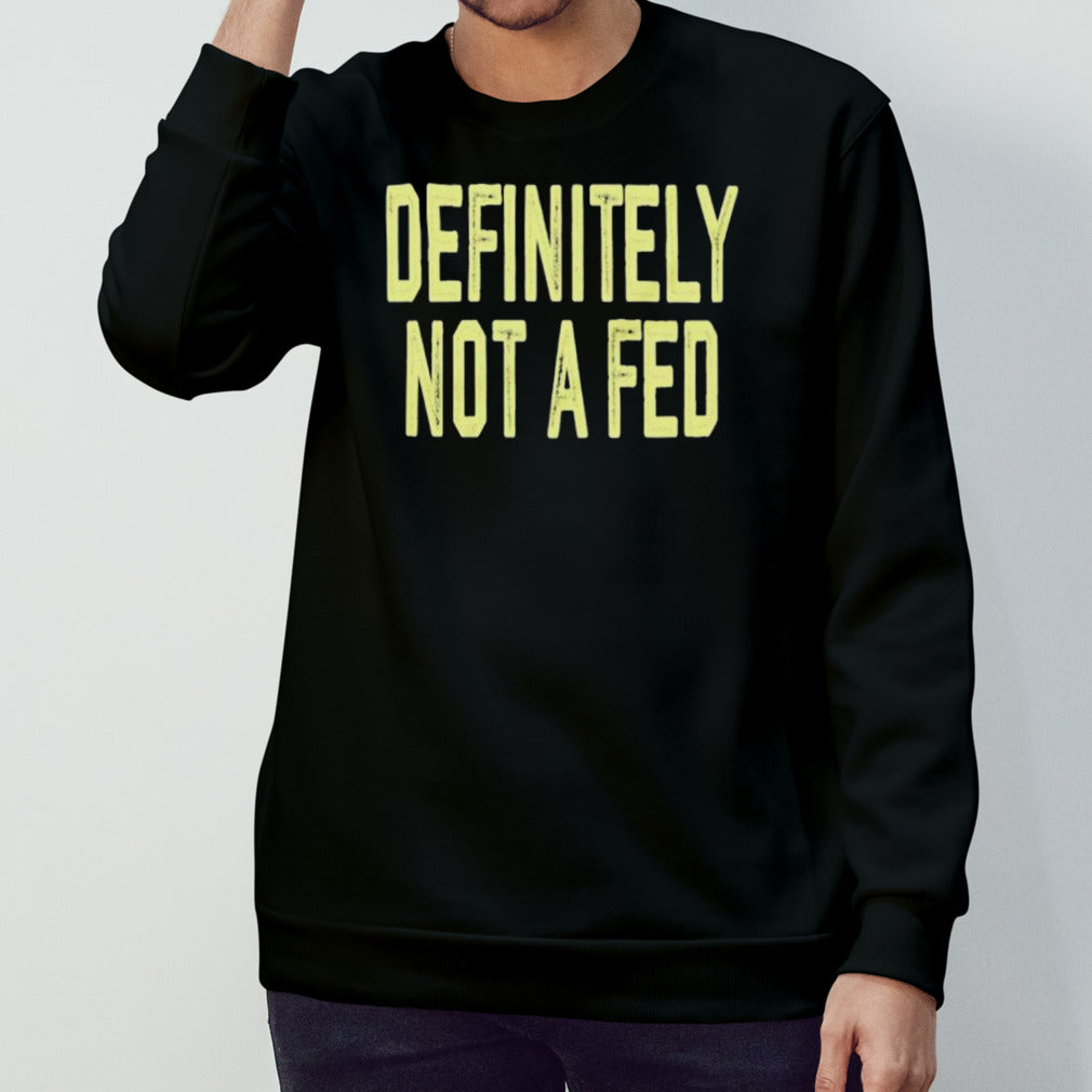 Definitely Not A Fed Shirt