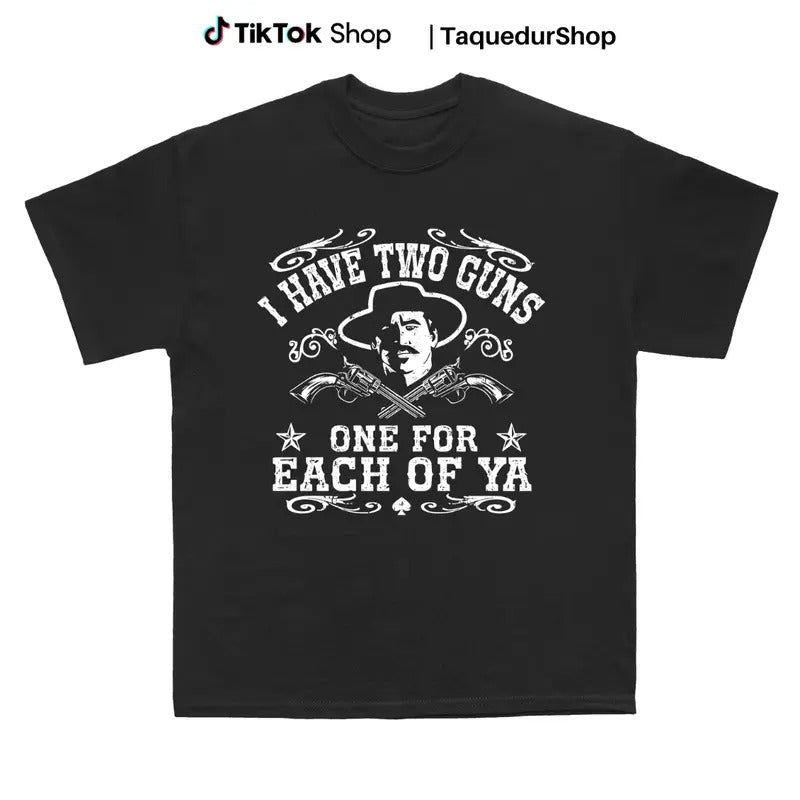 Doc Holliday Shirt I Have Two Guns One For Each Of You T-Shirt Im Your Huckleberry A Daisy If You Do Im In My Prime Doc...