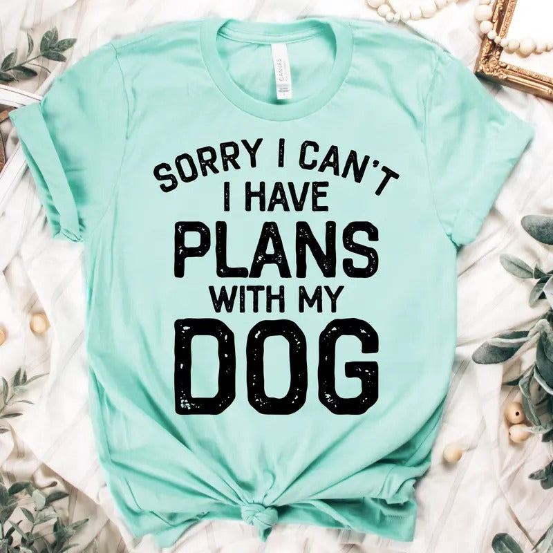 Dog Tshirts Dog Lover Tees Dogs Make Life Better Tshirt Dog Quote Tops Sorry Can't I Have Plans With My Dog Tshirt All I...
