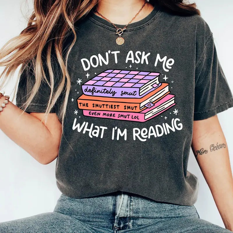 Don't Ask Me What I Am Reading T-Shirt, Smut Reader Sweatshirt, Funny Bookish Hoodie, Smut Lover Gifts, Trendy...