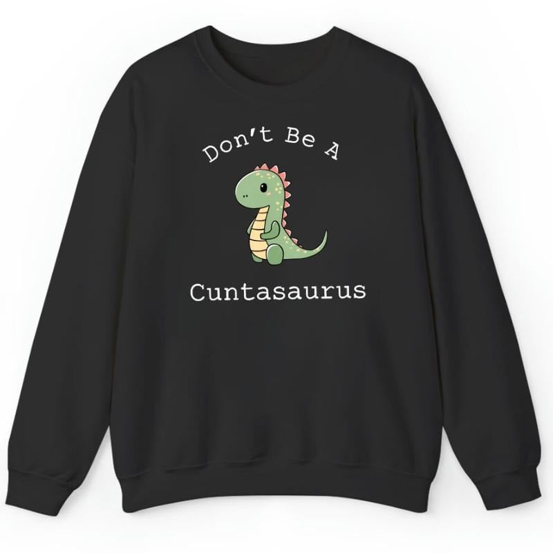 Don't Be A Cuntasaurus , Funny Sweatshirt  Hoodie and Sweater; T-shirt Cotton Menswear Polyester Tops | HypeCrazeTee.com