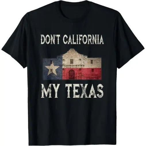 Don'T California My Texas Alamo Lone Star State Flag Made USA T-Shirts, Hoodie, Sweatshirt