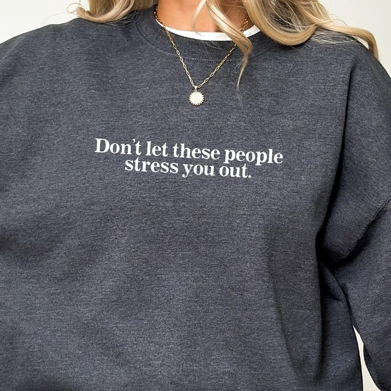 Don't Let These People Stress You out Sweatshirt, Inspired Sweater Gifts, Motivational Gift, Funny Long Sleeve Pullover...