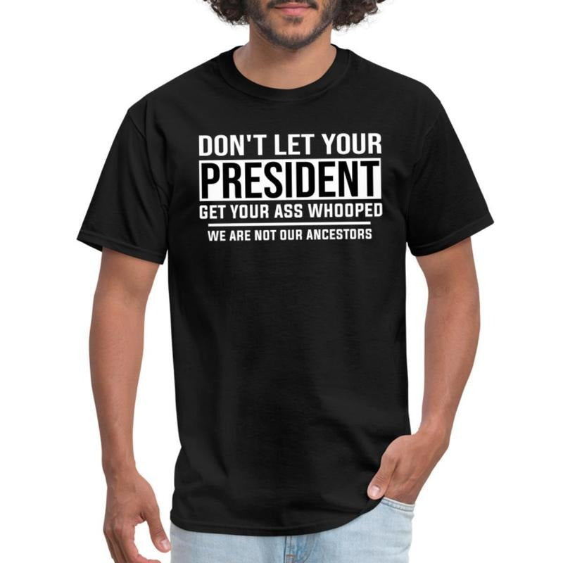 Don't Let Your President Get Your Ass Whooped Men's T-Shirt Made in USA Hoodie, Sweatshirt | HypeCrazeTee.com